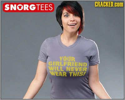 CRACKED.COM SNORGTEES YOUR GIRLFRIEND WULL NEVER WEAR THIS!