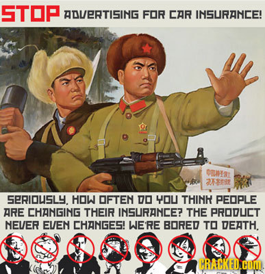 STOP ADVERTISING FOR CAR INSURANCE! CI1 28m2 SERIOUSLY. HOW OFTEN DO yOU THINH PEOPLE ARE CHANGING THEIR INSURANCE? THE PROOUET NEVER EVEN CHANGES! WE