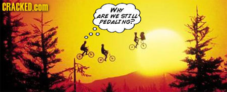 CRACKED.COM WHY ARE WE STILL PEDALING?