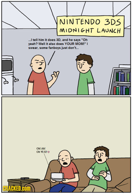 NINTENDO 3DS MIDNIGHT LAUNCH ...I tell him it does 3D. and he says Oh yeah? Well it also does YOUR MOM!I swear. some fanboys just don't... Oh! Ah! O