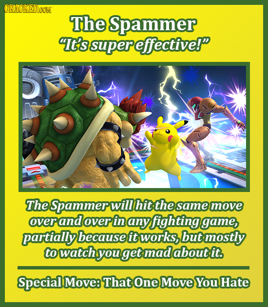 CRACKEDOOM The Spammer It's super effective! The Spammert will hit the same move overand over in any fighting game, partially because it works, but