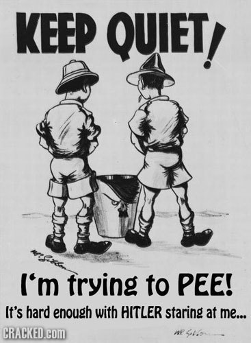 KEEP QUIET xa I'm trying to PEE! It's hard enough with HITLER staring at me... CRACKED.COM W 5ul
