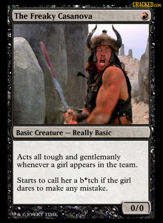 CRACKEDCO The Freaky Casanova Basic Creature Really Basic Acts all tough and gentlemanly whenever a girl appears in the team. Starts to call her a b*t