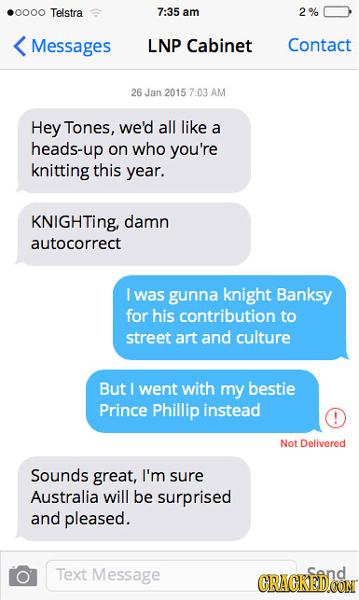 .0000 Telstra 7:35 am 2% Messages LNP Cabinet Contact 26 Jan 2015 7:03 AM Hey Tones, we'd all like a heads-up on who you're knitting this year. KNIGHT