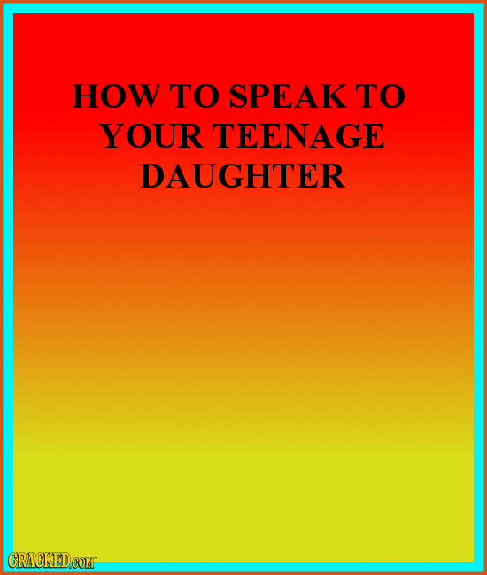 HOW TO SPEAK TO YOUR TEENAGE DAUGHTER CRACKEDCONI 