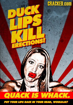 CRACKED.COM DUCK LIPS KILL ERECTIONS! QUACK IS WHACK. PUT YOUR LIPS BACK IN YOUR HEAD, WOULD.3A?