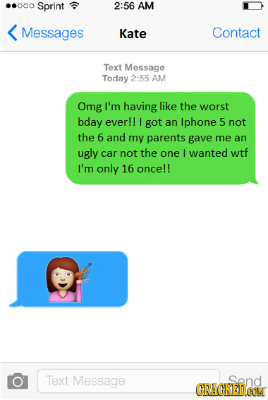 ..000 Sprint 2:56 AM Messages Kate Contact Text Message Today 2:55 AM Omg I'm having like the worst bday ever!! I got an Iphone 5 not the 6 and my par