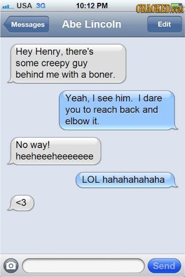 l. USA 3G 10:12 PM CRACKED.OO Messages Abe Lincoln Edit Hey Henry, there's some creepy guy behind me with a boner. Yeah, L see him. I dare you to reac