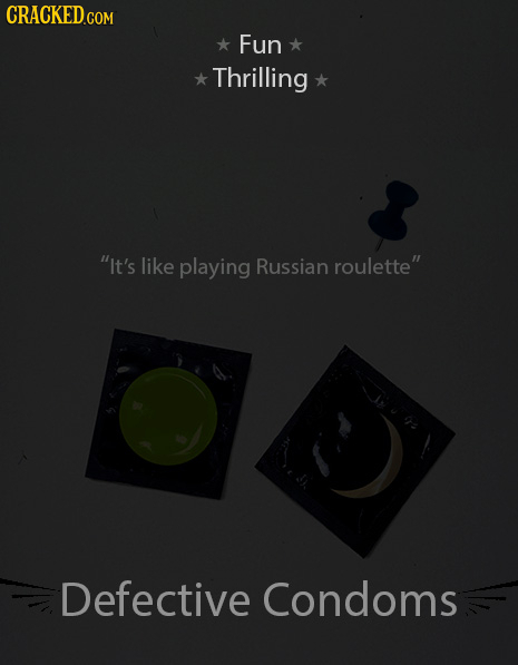 Fun Thrilling It's like playing Russian roulette Defective Condoms 