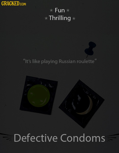 Fun Thrilling It's like playing Russian roulette Defective Condoms