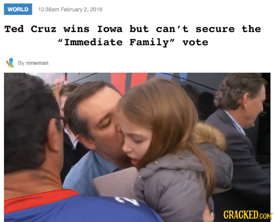 WORLD 10:38am February 2, 2016 Ted Cruz wins Iowa but can't secure the Immediate Family vote By ninemsn CRACKED.COM 