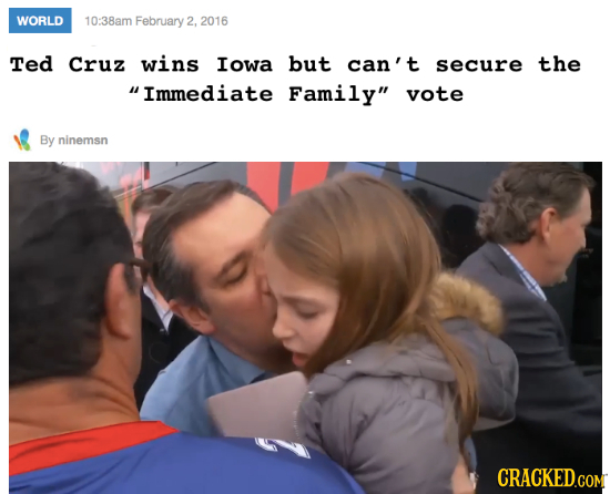 WORLD 10:38am February 2, 2016 Ted Cruz wins Iowa but can't secure the Immediate Family vote By ninemsn CRACKED.COM