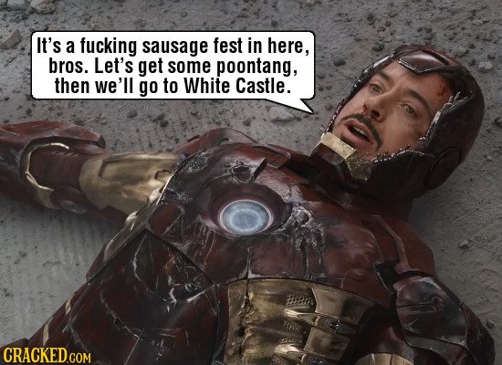 It's a fucking sausage fest in here, bros. Let's get some poontang, then we'll go to White Castle. Be