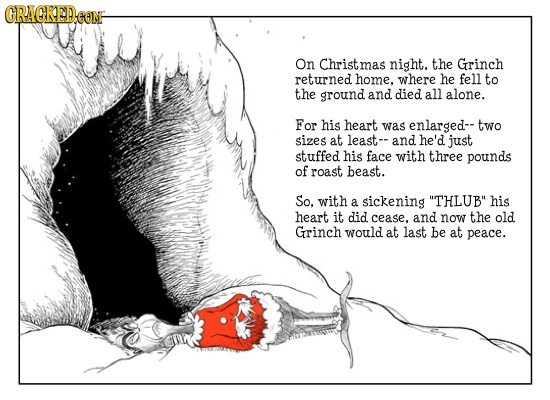 CRACKEDCONF CANH On Christ night. the Grinch returned home. where he fell to the ground and died all alone. For his heart was enlarged-- two sizes at