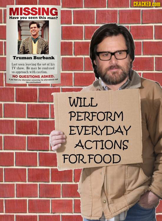 CRACKED.CO MISSING Have you seen this man? Truman Burbank Last seen leavind the set of his TV show. He may he confused So approach with caution. NO QU