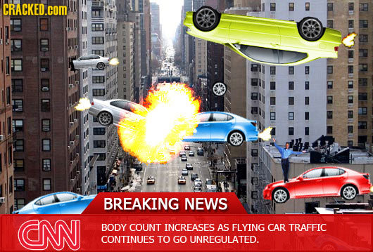 CRACKED.COM BREAKING NEWS CNN BODY COUNT INCREASES AS FLYING CAR TRAFFIC CONTINUES TO GO UNREGULATED. 