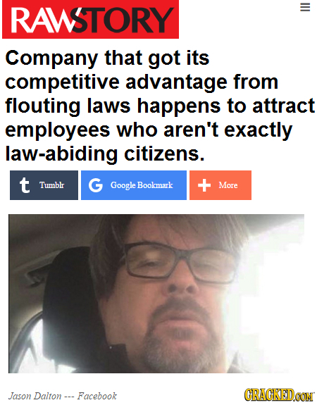 RAWSTORY Company that got its competitive advantage from flouting laws happens to attract employees who aren't exactly law-abiding citizens. t Tumblr 