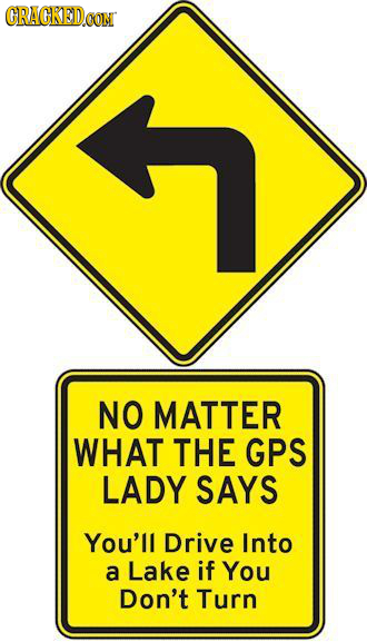 CRACKEDCON NO MATTER WHAT THE GPS LADY SAYS You'll Drive Into a Lake if You Don't Turn