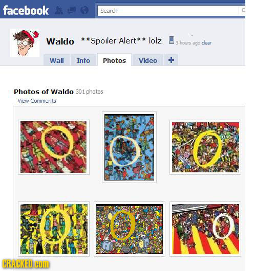 facebook Search Waldo *Spoiler Alert* lolz 3 hours ado dlear Wall Info Photos Video Photos of Waldo 301 photos View Comments CRACKED.oM 
