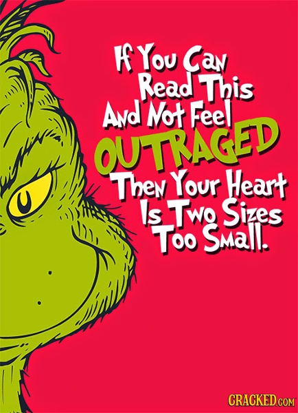 fyou Can Read This ANd Not Feel OUTRAGED Then Your Heart Is Two Sizes Too Small. CRACKED COM