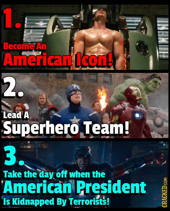 1. Become An American Icon! 2. Lead A Superhero Team! 3. Take the day off when the American President Is Kidnapped By Terrorists! CRAUN