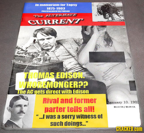 In memoriom for Tonsy 1875-1903 ecErCtear try FUESBE ATTERNAZE CURRENTT THOMAS EDISON. WHOREMONGER?? The AC gets direct with Edison Rival and former a