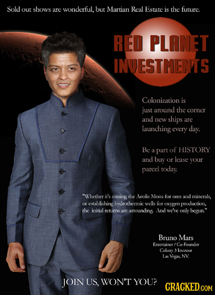 Sold out shows are wonderful, but Martian Real Estate is the future. RED PLANET INVESTMENTS Colonization is just around the corner and new ships are l