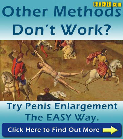 CRACKED.com Other Methoas Don't Work? Try Penis Enlargement The EASY Way. Click Here to Find Out More 