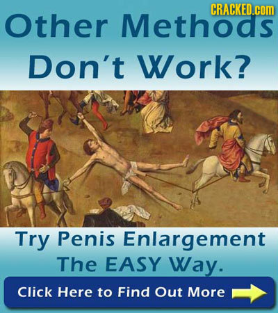 CRACKED.com Other Methoas Don't Work? Try Penis Enlargement The EASY Way. Click Here to Find Out More