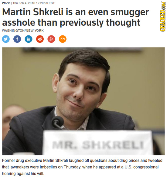 World Thu Feb 4, 2016 12:20pm EST Martin Shkreli is an even smugger asshole than previously thought WASHINGTON/NEW YORK GRAUN f in g+ MR. SHKRELI Form
