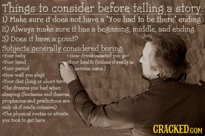 Things to consider before telling a story: 1) Make it does not have a You had to be there' sure ending 2) Always make sure it has a beginning. middle