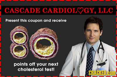 CASCADE CARDIOLGY, LLC Present this coupon and receive points off your next cholesterol test! CRACKED.COM 