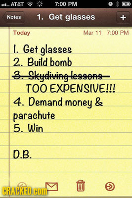 il.. AT&T 7:00 PM Notes 1. Get glasses Today Mar 11 7:00 PM L. Get glasses 2. Build bomb 3.Skydivingleggons- TOO EXPENSIVE!!! 4. Demand money & parach