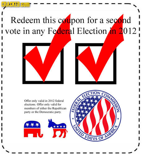 CRACKEDHOI Redeem this coupon for a second vote in any Federal Election in 2012 COMMISSION ELECTION Offer only valid in 2012 federal elections Offer o