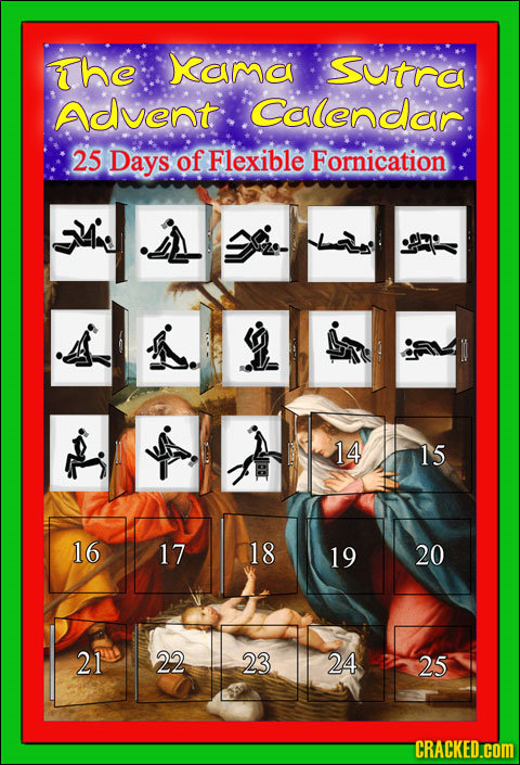 he Xama Sutra Advent Calendor: 25 Days of Flexible Fornication 14 15 16 17 18 19 20 21 22 23 24 25 CRACKED.COM