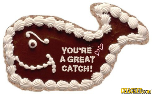 YOU'RE A GREAT CATCH! GRACKED