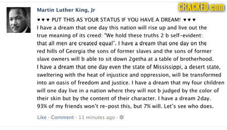 CRACKED.COM Martin Luther King. Jr PUT THIS AS YOUR STATUS IE YOU HAVE A DREAM! have d dream that one day this nation will rise up and live out the tr