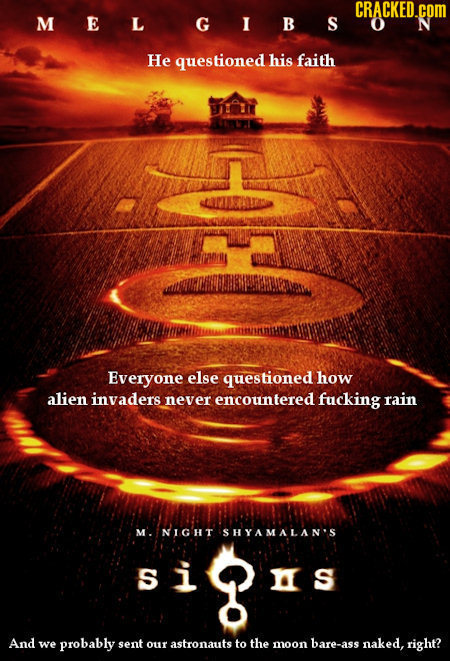 CRACKED.COM MEL I B S N He questioned his faith Everyone else uestioned how alien invaders never encountered fucking rain M'. NIGHT SHYAMALAN'S s And