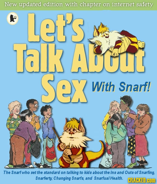 New updated edition with chapter on internet safety Let's Talk About Sex With Snarf! The Snarfwho set the standard on talking to kids about the Ins an