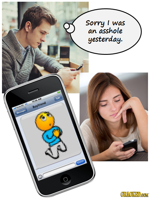 Sorry l was an asshole yesterday. EOR AM 10-56 0 OdANZ Bovfriend Messagpes Send CRACKEDCON