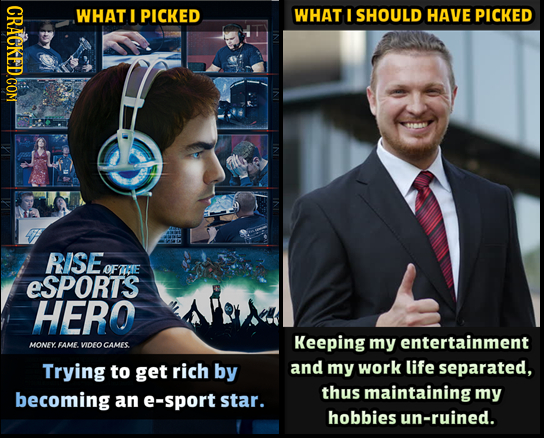 CRACKED.COM WHAT I PICKED WHAT I SHOULD HAVE PICKED RISE OFMlE ESPORTS HERO Keeping my entertainment MONEY FAME. VOFOCAMES Trying to get rich by and m