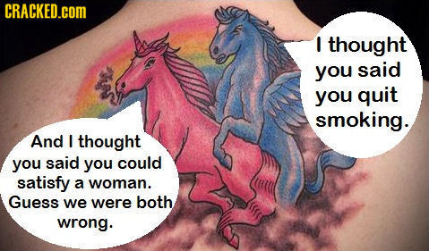 CRACKED.COM I thought you said you quit smoking. And I thought you said you could satisfy a woman. Guess we were both wrong.