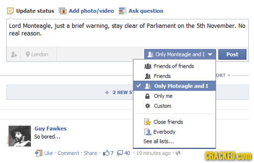 Update status Add photo/video Ask question Lord Monteagle, just a brief warning, stay clear of Parliament on the 5th November. No real reason. 1+ Lond