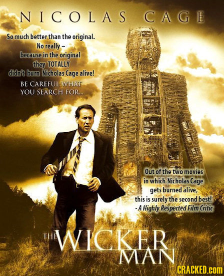 NICOLAS CAGE So much better than the original. No really - because in the original they TOTALLY didnt burn Nicholas Cage alive! BE CAREFUL WHAT YOU SE