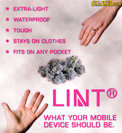 EXTRA-LIGHT WATERPROOF TOUGH STAYS ON CLOTHES FITS ON ANY POCKET LINT R WHAT YOUR MOBILE DEVICE SHOULD BE.