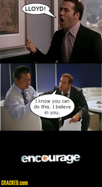 LLOYD! I know you can do this. I believe in you. encourage CRACKED.COM