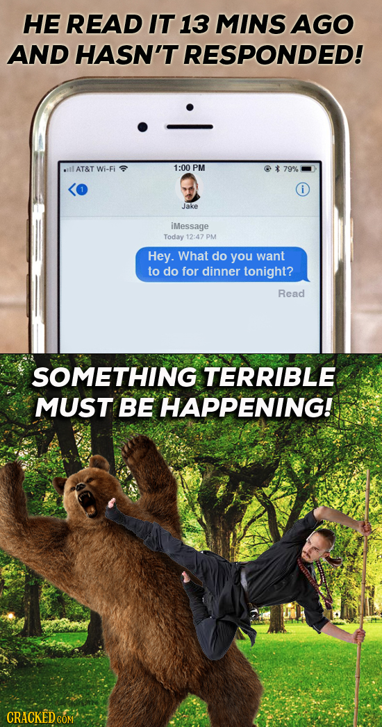 HE READ IT 13 MINS AGO AND HASN'T RESPONDED! AT&T Wi-Fi 1:00 PM 79% i Jake iMessage Today 12 47 PM Hey. What do you want to do for dinner tonight? Rea