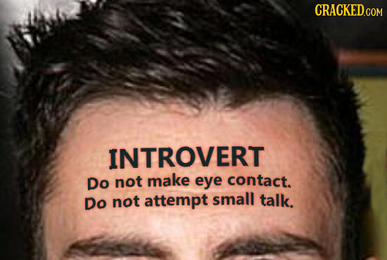 CRACKED.COM INTROVERT Do not make eye contact. Do not attempt small talk. 
