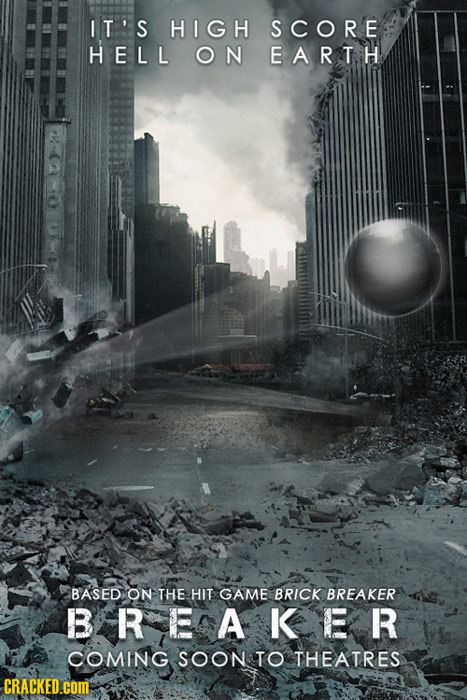 IT'S HIGH SCORE HELL ON EARTH BASED ON THE HIT GAME BRICK BREAKER BREAKER COMING SOON TO THEATRES CRACKED.cOM