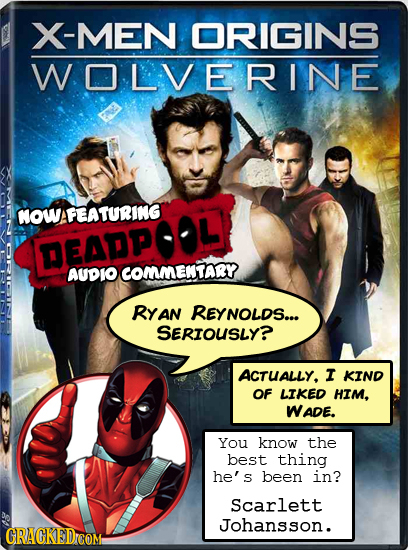 X-MEN ORIGINS WOLVERINE NOW AFEATURING DEADPOAL AUDIO COMMENTARY RYAN REYNOLDS... SERIOUSLY? ACTUALLY. I KIND OF LIKED HIM, WADE. You know the best th